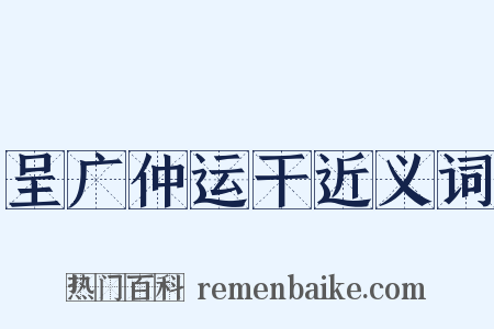 呈广仲运干近义词是什么意思的图片